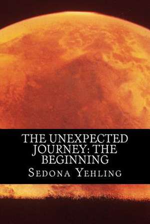 The Unexpected Journey de Sedona K. Yehling