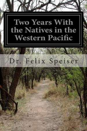 Two Years with the Natives in the Western Pacific de Dr Felix Speiser