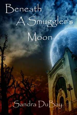 Beneath a Smuggler's Moon de Sandra DuBay