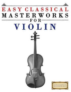 Easy Classical Masterworks for Violin de Easy Classical Masterworks