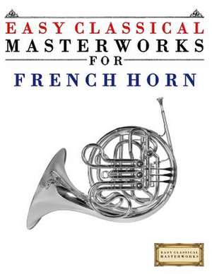 Easy Classical Masterworks for French Horn de Easy Classical Masterworks