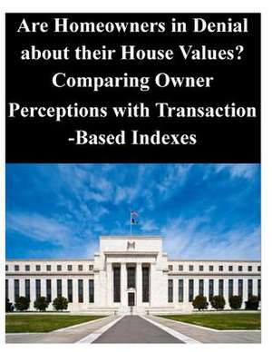 Are Homeowners in Denial about Their House Values ? Comparing Owner Perceptions with Transaction-Based Indexes de Federal Reserve Board