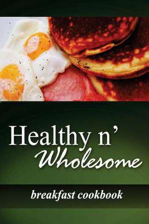 Healthy N' Wholesome - Breakfast Cookbook de Healthy N' Wholesome