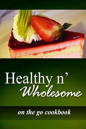 Healthy N' Wholesome - On the Go Cookbook de Healthy N' Wholesome