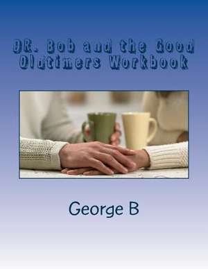 Dr. Bob and the Good Oldtimers Workbook de George B