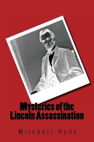 Mysteries of the Lincoln Assassination de Mitchell M. Hunt