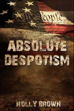 Absolute Despotism de Holly Brown