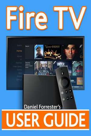 Fire TV User Guide de Daniel Forrester