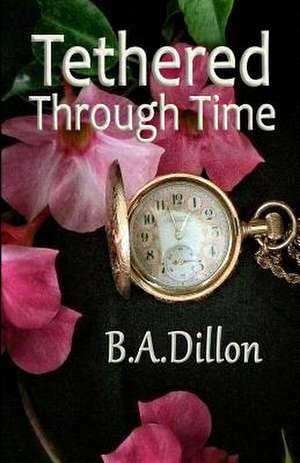 Tethered Through Time de B. a. Dillon