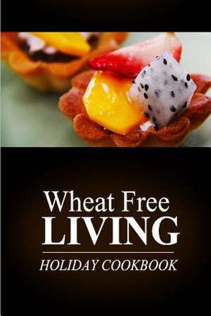 Wheat Free Living - Holiday Cookbook de Wheat Free Livin'