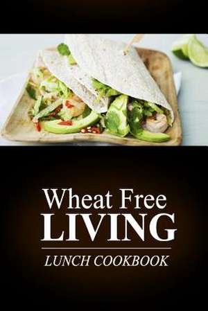 Wheat Free Living - Lunch Cookbook de Wheat Free Livin'