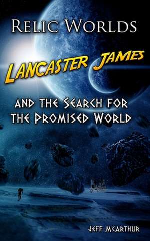 Relic Worlds - Lancaster James & the Search for the Promised World de Jeff McArthur