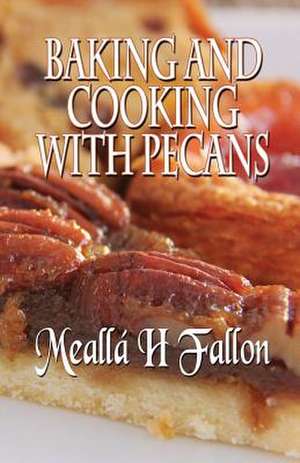 Baking and Cooking with Pecans de Mealla H. Fallon