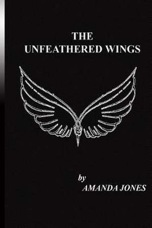 The Unfeathered Wings de Amanda Jones