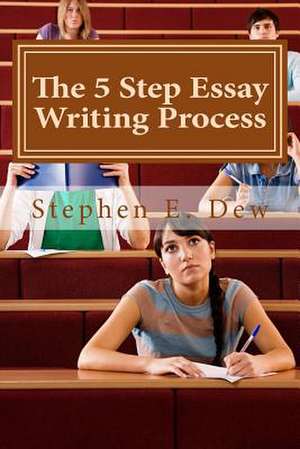 The 5 Step Essay Writing Process de MR Stephen E. Dew