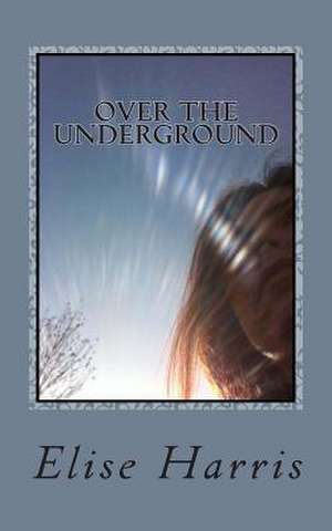 Over the Underground de Elise Harris