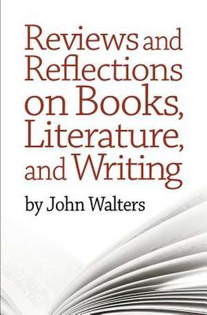 Reviews and Reflections on Books, Literature, and Writing de John Walters