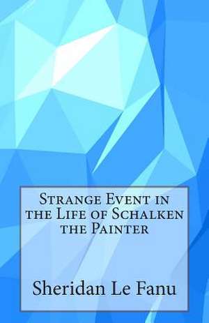 Strange Event in the Life of Schalken the Painter de Sheridan Le Fanu