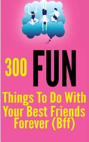 300 Fun Things to Do with Your Best Friends Forever (Bff) de Tanya Turner