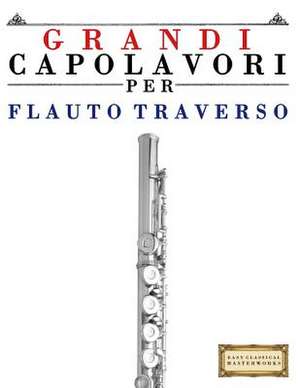 Grandi Capolavori Per Flauto Traverso de Easy Classical Masterworks