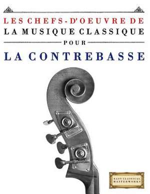 Les Chefs-D'Oeuvre de La Musique Classique Pour La Contrebasse de Easy Classical Masterworks