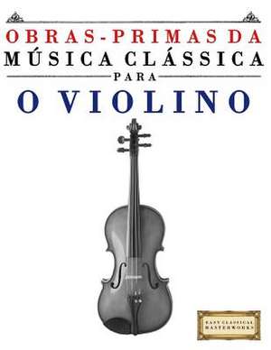 Obras-Primas Da Musica Classica Para O Violino de Easy Classical Masterworks