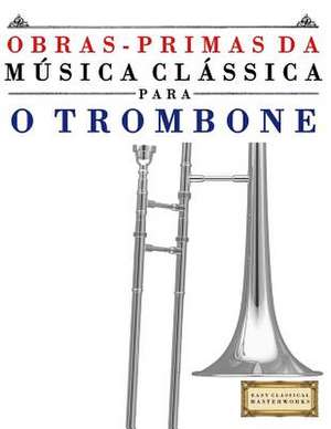 Obras-Primas Da Musica Classica Para O Trombone de Easy Classical Masterworks