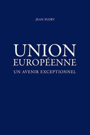 Union Europeenne, Un Avenir Exceptionnel de MR Jean Flory