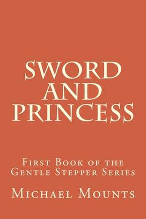 Sword and Princess: First Book of the Gentle Stepper Series de Michael Mounts