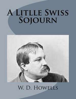 A Litlle Swiss Sojourn de W. D. Howells