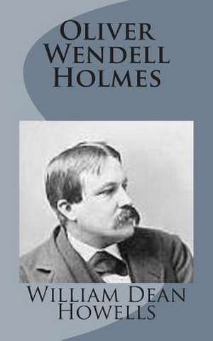 Oliver Wendell Holmes de William Dean Howells