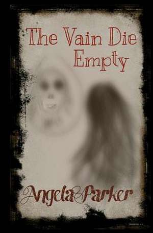 The Vain Die Empty de Angela Parker