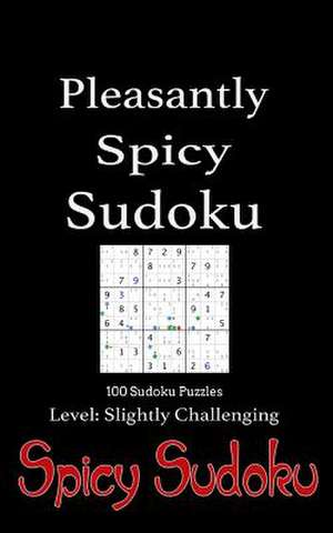 Pleasantly Spicy Sudoku - 100 Sudoku Puzzles Level Slightly Challenging de Spicy Sudoku