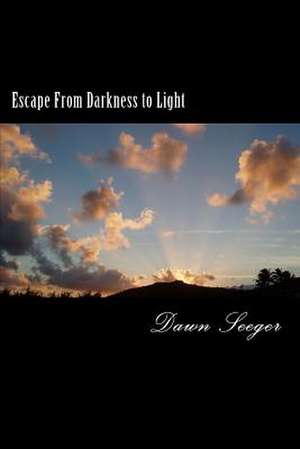 Escape from Darkness to Light de Dawn Seeger