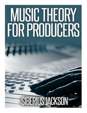 Music Theory for Producers de Siberius Jackson