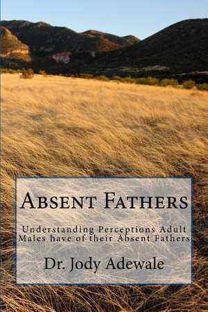 Absent Fathers de Dr Jody Adewale