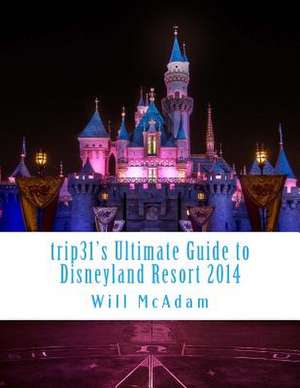 Trip31's Ultimate Guide to Disneyland Resort 2014 de Will McAdam