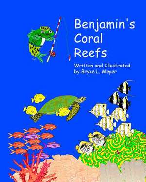 Benjamin's Coral Reefs de Bryce L. Meyer