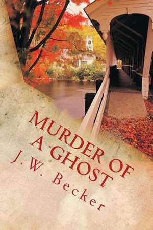 Murder of a Ghost de J. W. Becker