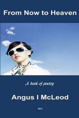 From Now to Heaven de Dr Angus I. McLeod