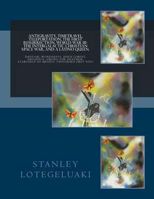 Antigravity, Timetravel, Teleportation, the First Resurrection, World War III de MR Stanley Ole Lotegeluaki