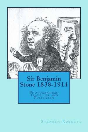 Sir Benjamin Stone 1838-1914 de Stephen Roberts