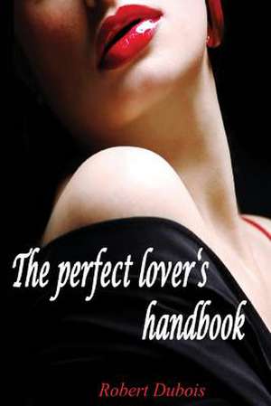 The Perfect Lover's Handbook de Robert DuBois