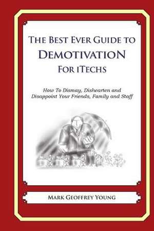 The Best Ever Guide to Demotivation for Itechs de Mark Geoffrey Young