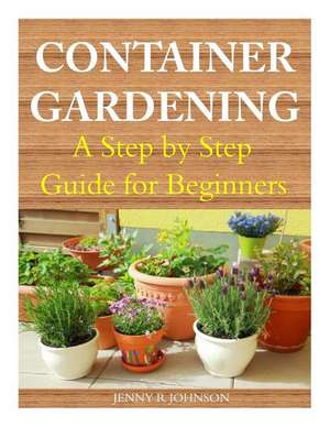 Container Gardening de Jenny R. Johnson