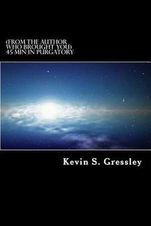 (From the Author Who Brought You) 45 Min in Purgatory? de Kevin S. Gressley