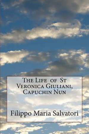 The Life of St Veronica Giuliani, Capuchin Nun de Filippo Maria Salvatori