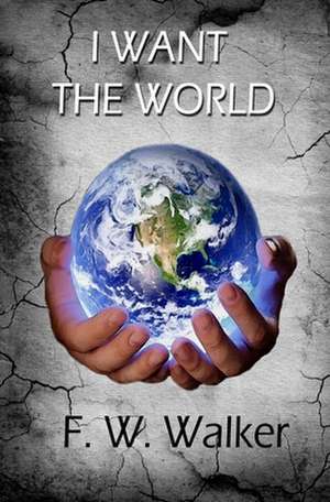 I Want the World de F. W. Walker