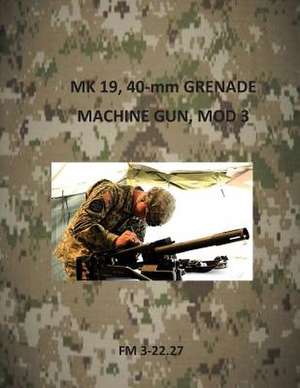 Mk 19, 40-MM Grenade Machine Gun, Mod 3 de Department of the Army