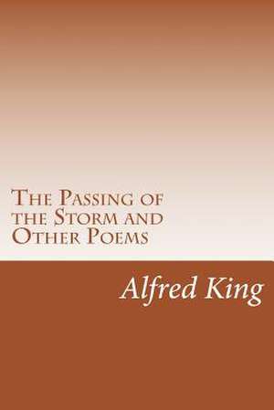 The Passing of the Storm and Other Poems de Alfred Castner King